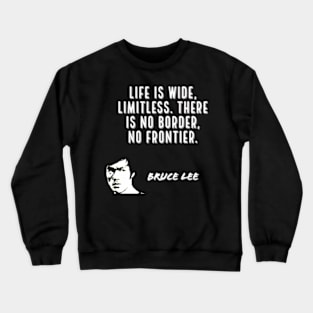 bruce lee | quotes | ‎life is wide, limitless. there is no border, no frontier Crewneck Sweatshirt